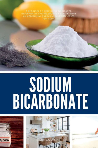 Sodium Bicarbonate: A Beginner's 5-Step Guide on How to Incorporate Baking Soda for Health, with an Additional Overview of its Use Cases Home