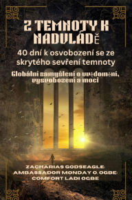 Title: Z TEMNOTY K NADVLÁDE: Globální zamyslení o uvedomení, vysvobození a moci, Author: Zacharias Godseagle