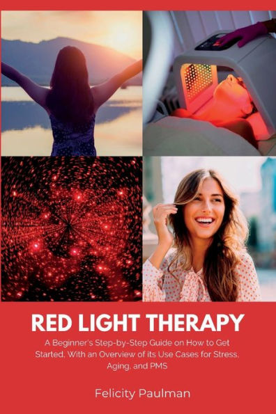 Red Light Therapy for Women: A Beginner's Step-by-Step Guide on How to Get Started, With an Overview of its Use Cases Stress, Aging, and PMS