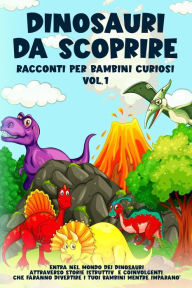 Title: Dinosauri da scoprire, Racconti per bambini curiosi Vol.1: Entra nel mondo dei dinosauri attraverso storie istruttive e coinvolgenti, che faranno divertire i tuoi bambini mentre imparano, Author: Storie Meravigliose