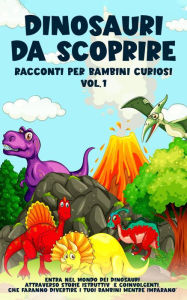 Title: Dinosauri da scoprire, Racconti per bambini curiosi Vol.1: Entra nel mondo dei dinosauri attraverso storie istruttive e coinvolgenti, che faranno divertire i tuoi bambini mentre imparano, Author: Storie Meravigliose