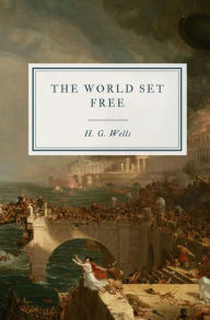 Title: The World Set Free: A Story of Mankind, Author: H. G. Wells