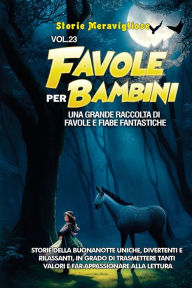 Title: Favole per Bambini: Una grande raccolta di favole e fiabe fantastiche. (Vol.23) Storie della buonanotte uniche, divertenti e rilassanti, in grado di trasmettere tanti valori e far appassionare alla lettura, Author: Storie Meravigliose