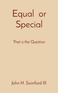 Title: Equal or Special: That is the Question, Author: John H Swinford