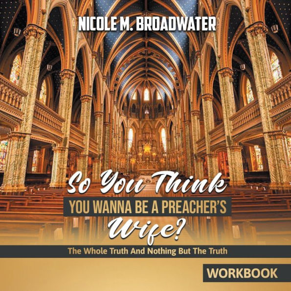 So You Think Wanna Be A Preacher's Wife?: The Whole Truth And Nothing But [WORKBOOK]