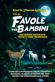 Title: Favole per Bambini: Una grande raccolta di favole e fiabe fantastiche. (Vol.25) Storie della buonanotte uniche, divertenti e rilassanti, in grado di trasmettere tanti valori e far appassionare alla lettura, Author: Storie Meravigliose