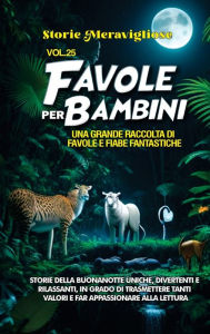 Title: Favole per Bambini: Una grande raccolta di favole e fiabe fantastiche. (Vol.25) Storie della buonanotte uniche, divertenti e rilassanti, in grado di trasmettere tanti valori e far appassionare alla lettura, Author: Storie Meravigliose