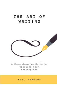 Title: The Art of Writing: A Comprehensive Guide to Crafting Your Masterpiece (Large Print Edition), Author: Bill Vincent