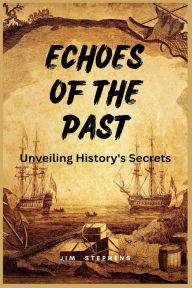 Title: Echoes of the Past: Unveiling History's Secrets (Large Print Edition), Author: Jim Stephens