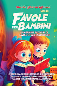 Title: Favole per Bambini: Una grande raccolta di favole e fiabe fantastiche. (Vol.26) Storie della buonanotte uniche, divertenti e rilassanti, in grado di trasmettere tanti valori e far appassionare alla lettura, Author: Storie Meravigliose