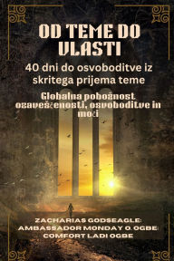 Title: OD TEME DO VLASTI - 40 dni do osvoboditve iz skritega prijema teme: Globalna poboznost ozavesčenosti, osvoboditve in moči, Author: Zacharias Godseagle