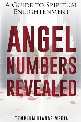 Angel Numbers Revealed: A Guide to Spiritual Enlightenment