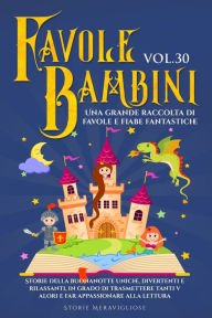 Title: Favole per Bambini: Una grande raccolta di favole e fiabe fantastiche. (Vol.30) Storie della buonanotte uniche, divertenti e rilassanti, in grado di trasmettere tanti valori e far appassionare alla lettura, Author: Storie Meravigliose