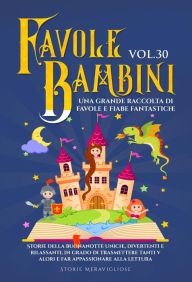 Title: Favole per Bambini: Una grande raccolta di favole e fiabe fantastiche. (Vol.30) Storie della buonanotte uniche, divertenti e rilassanti, in grado di trasmettere tanti valori e far appassionare alla lettura, Author: Storie Meravigliose