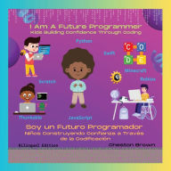 Title: I Am A Future Programmer: Kids Building Confidence Through Coding (English and Spanish Edition), Author: Cheston Brown