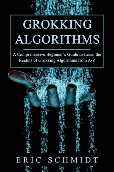 Grokking Algorithms: A Comprehensive Beginner's Guide to Learn the Realms of Algorithms from A-Z
