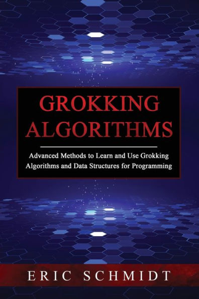 Grokking Algorithms: Advanced Methods to Learn and Use Algorithms Data Structures for Programming