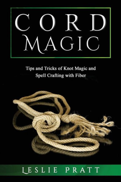 CORD Magic: Tips and Tricks of Knot Magic Spell Crafting with Fiber
