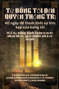 Title: TỪ Bï¿½NG TỐI ĐẾN QUYỀN THỐNG TRỊ - 40 ngï¿½y để thoï¿½t khỏi sự kï¿½m kẹp của bï¿½ng tối: Một sự sï¿½ng kï¿½nh toï¿½n cầu về nhận thức,, Author: Zacharias Godseagle