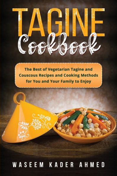 Tagine Cookbook: The Best of Vegetarian and Couscous Recipes Cooking Methods for You Your Family to Enjoy