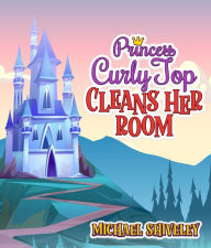 Title: Princess Curly Top: Cleans Her Room, Author: Michael Shiveley