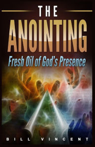 Title: The Anointing: Fresh Oil of God's Presence (Large Print Edition), Author: Bill Vincent