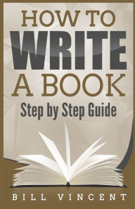 Title: How to Write a Book: Step by Step Guide (Large Print Edition), Author: Bill Vincent