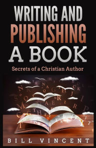 Title: Writing and Publishing a Book: Secrets of a Christian Author (Large Print Edition), Author: Bill Vincent