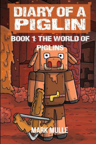 Title: Diary of a Piglin Book 1: The World of Piglins, Author: Mark Mulle