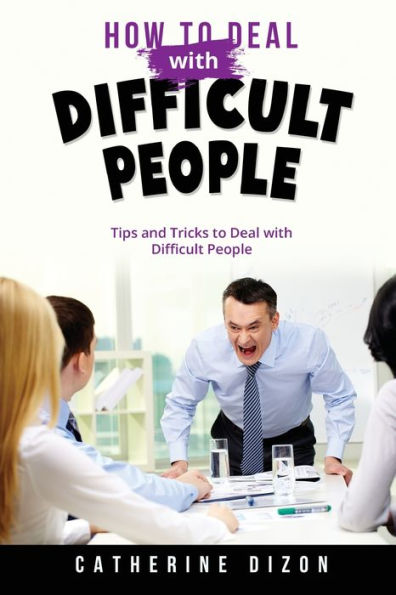 HOW to Deal with Difficult PEOPLE: Tips and Tricks People