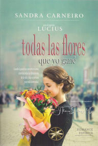 Title: Todas las Flores que yo gané, Author: Sandra Carneiro