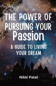 Title: The Power of Pursuing Your Passion: A Guide to Living Your Dream (Large Print Edition), Author: Nikki Patel