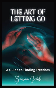 Title: The Art of Letting Go: A Guide to Finding Freedom (Large Print Edition), Author: Barbara Smith