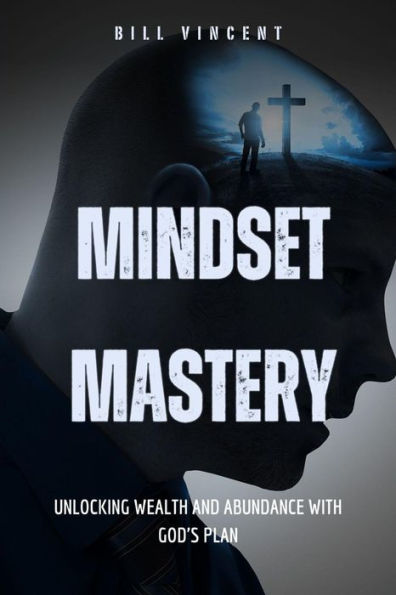 Mindset Mastery: Unlocking Wealth and Abundance with God's Plan