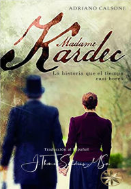 Title: MADAME KARDEC: La Historia que el tiempo casi borró, Author: Adriano Calsone