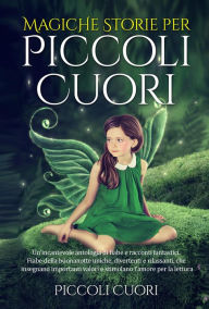 Title: Magiche Storie per Piccoli Cuori: Un'incantevole antologia di fiabe e racconti fantastici . Fiabe della buonanotte uniche, divertenti e rilassanti, che insegnano importanti valori e stimolano l'amore per la lettura., Author: Piccoli Cuori