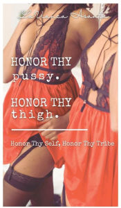 Title: Honor Thy Pussy, Honor Thy Thigh, Author: Lavianca Asante