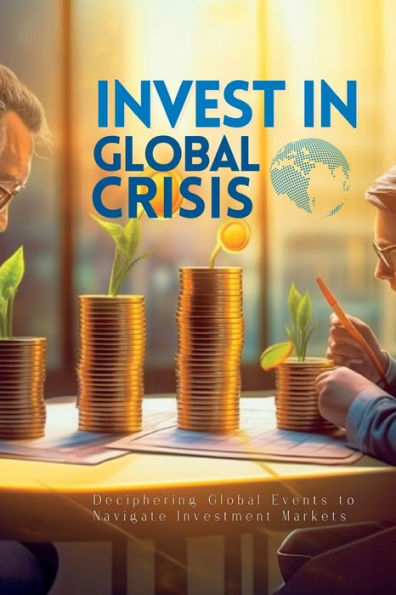 Invest In Global Crisis: Deciphering Global Events to Navigate Investment Markets
