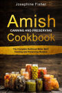 AMISH CANNING AND PRESERVING COOKBOOK: The Complete Delicious Water Bath Canning and Preserving Recipes