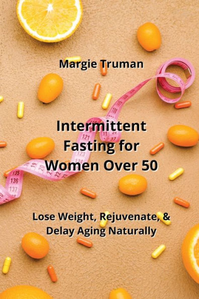 Intermittent Fasting for Women Over 50: Lose Weight, Rejuvenate, & Delay Aging Naturally