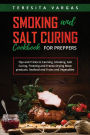 Smoking and Salt Curing Cookbook FOR PREPPERS: Tips and Tricks to Canning, Smoking, Salt Curing, Freezing and Freeze-Drying Meat products, Seafood and Fruits and Vegetables