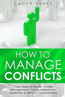 How to Manage Conflicts: 7 Easy Steps Master Conflict Management, Resolution, Mediation & Difficult Conversations