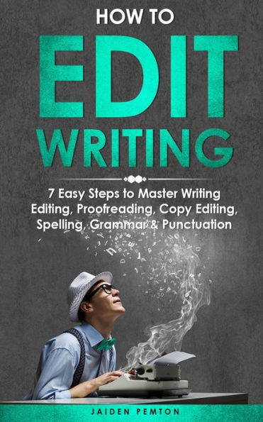 How to Edit Writing: 7 Easy Steps Master Writing Editing, Proofreading, Copy Spelling, Grammar & Punctuation