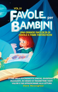 Title: Favole per Bambini: Una grande raccolta di favole e fiabe fantastiche. (Vol.31) Storie della buonanotte uniche, divertenti e rilassanti, in grado di trasmettere tanti valori e far appassionare alla lettura, Author: Storie Meravigliose