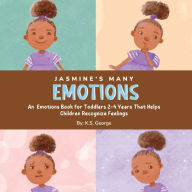Title: Jasmine's Many Emotions: An Emotions Book for Toddlers 2-4 Years That Helps Children Recognize Feelings, Author: K S George