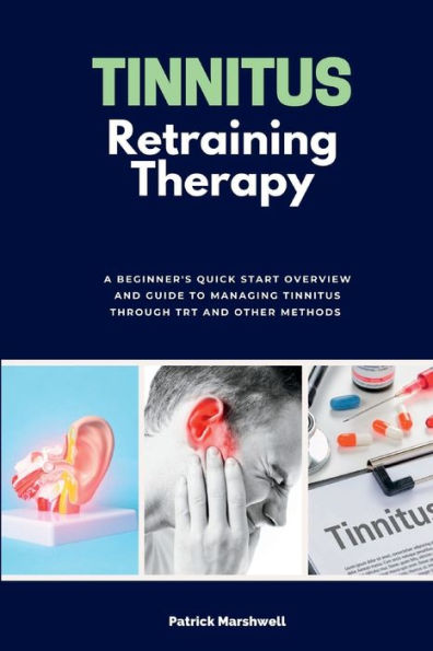 Tinnitus Retraining Therapy: A Beginner's Quick Start Overview on and Commentary TRT