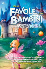 Title: Favole per Bambini: Una grande raccolta di favole e fiabe fantastiche. (Vol.32) Storie della buonanotte uniche, divertenti e rilassanti, in grado di trasmettere tanti valori e far appassionare alla lettura, Author: Storie Meravigliose