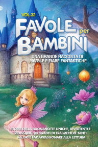 Title: Favole per Bambini: Una grande raccolta di favole e fiabe fantastiche. (Vol.32) Storie della buonanotte uniche, divertenti e rilassanti, in grado di trasmettere tanti valori e far appassionare alla lettura, Author: Storie Meravigliose