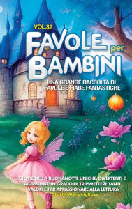 Title: Favole per Bambini: Una grande raccolta di favole e fiabe fantastiche. (Vol.32) Storie della buonanotte uniche, divertenti e rilassanti, in grado di trasmettere tanti valori e far appassionare alla lettura, Author: Storie Meravigliose