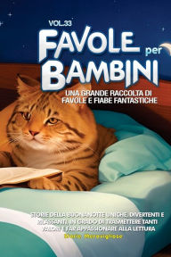 Title: Favole per Bambini: Una grande raccolta di favole e fiabe fantastiche. (Vol.33) Storie della buonanotte uniche, divertenti e rilassanti, in grado di trasmettere tanti valori e far appassionare alla lettura, Author: Storie Meravigliose